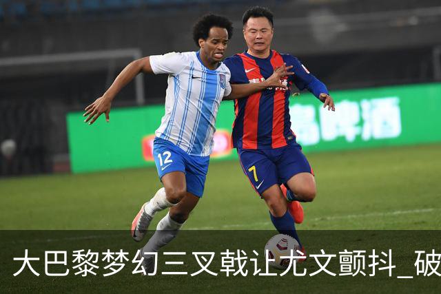 大巴黎梦幻三叉戟让尤文颤抖 破咒良机到来？